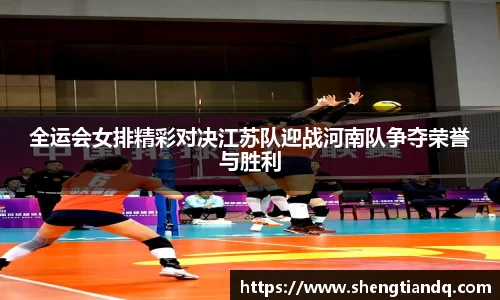 全运会女排精彩对决江苏队迎战河南队争夺荣誉与胜利