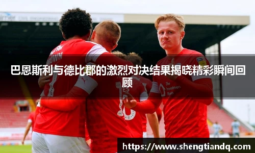 巴恩斯利与德比郡的激烈对决结果揭晓精彩瞬间回顾