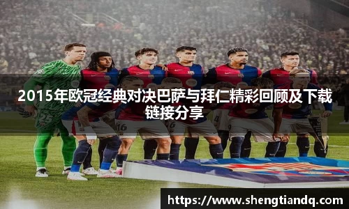 2015年欧冠经典对决巴萨与拜仁精彩回顾及下载链接分享